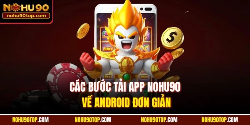 Các bước tải app nohu90 về android đơn giản