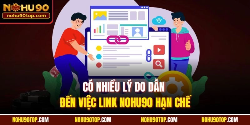Có nhiều lý do dẫn đến việc link Nohu90 hạn chế