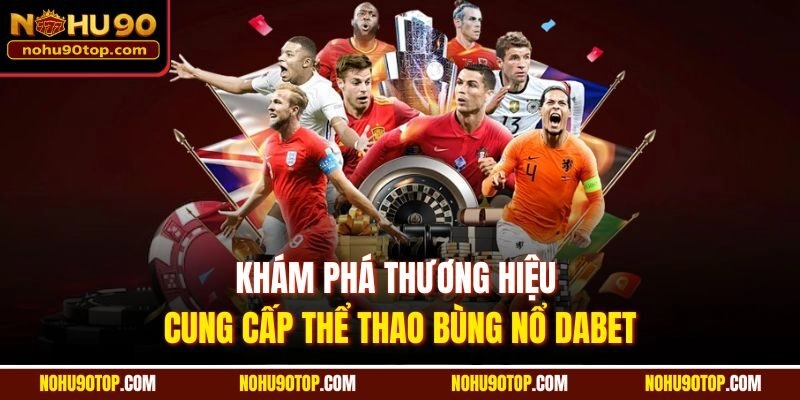 Khám phá thương hiệu cung cấp thể thao bùng nổ DABET