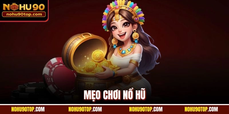 Mẹo Chơi Nổ Hũ Nohu90 Hiệu Quả Giúp Nâng Cao Tỷ Lệ Thắng