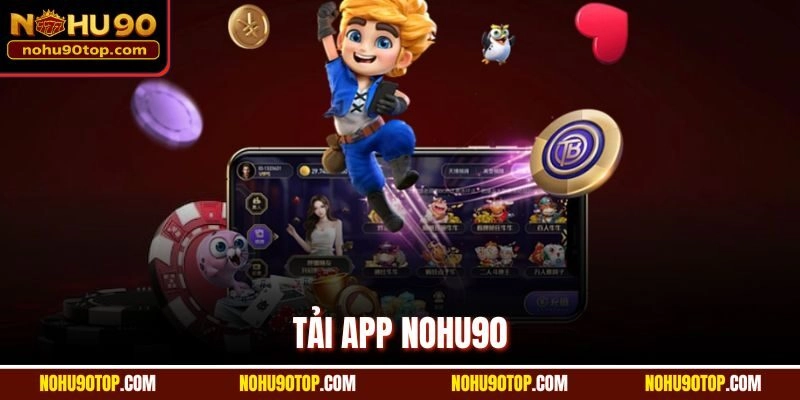 Tải App Nohu90 Về Smartphone – Chơi Game Mọi Lúc Mọi Nơi
