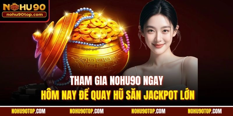 Tham gia Nohu90 ngay hôm nay để quay hũ săn jackpot lớn