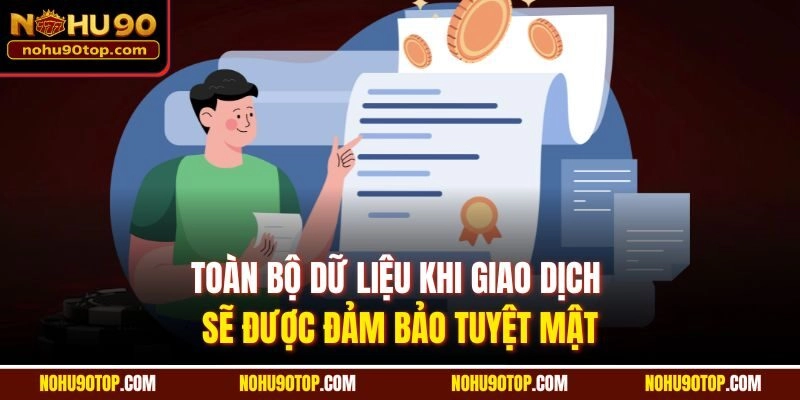 Toàn bộ dữ liệu khi giao dịch sẽ được đảm bảo tuyệt mật
