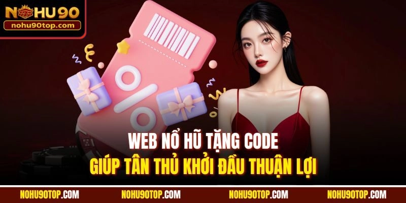 Web nổ hũ tặng code giúp tân thủ khởi đầu thuận lợi